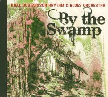 Album Kjell Gustavsson Rhythm 'N' Blues Orchestra: By The Swamp