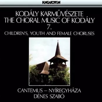 Kodály Karművészete The Choral Music Of Kodály 7. - Children's, Youth And Female Choruses