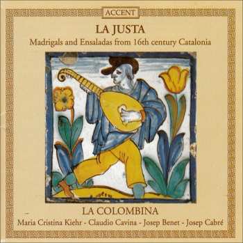 Album Claudio Cavina: La Justa • Madrigals And Ensaladas From 16th Century Catalonia