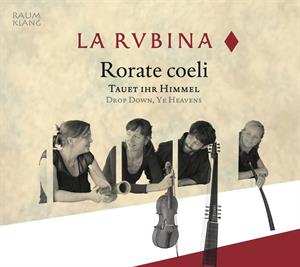 CD La Rubina: Rorate Coeli - Tauet Ihr Himmel / Drop Down, Ye Heavens