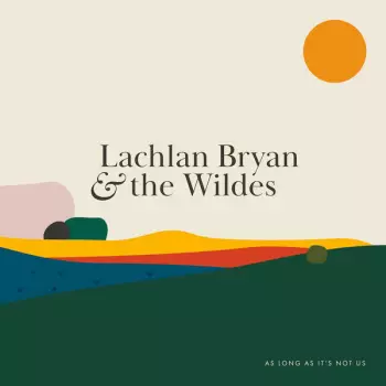 Lachlan Bryan And The Wildes: As Long As It's Not Us