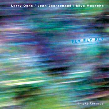 Album Larry Ochs: Fly Fly Fly