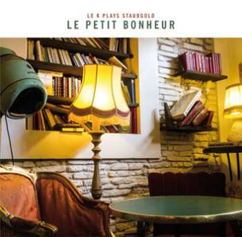 Album Various: Le Petit Bonheur: Le K Plays Staubgold