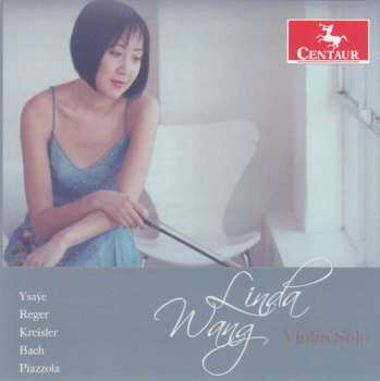 CD Linda Wang: Ysaÿe, Reger, Kreisler, Bach, Piazzola: Violin Solo