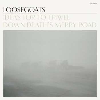 Album Loosegoats: Ideas For To Travel Down Death's Merry Road