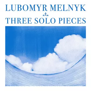 Lubomyr Melnyk: Three Solo Pieces