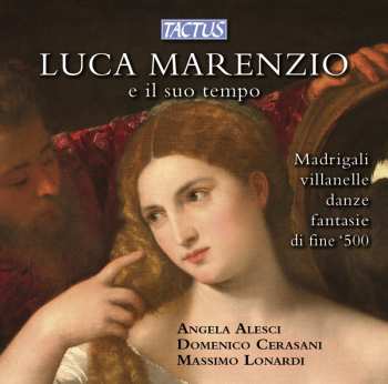 Album Luca Marenzio: Luca Marenzio E Il Suo Tempo (Madrigali, Villanelle, Danze Fantasie di Fine '500)