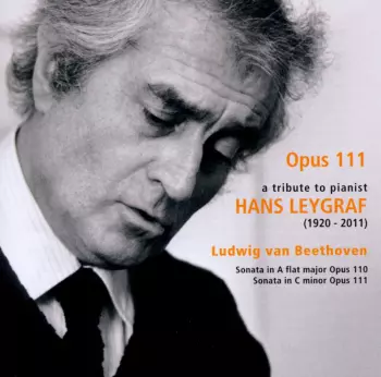 Opus 111 - A Tribute To Pianist Hans Leygraf (1920 - 2011)