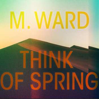 LP M. Ward: Think Of Spring CLR