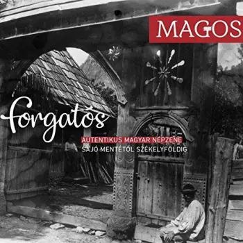 Magos Zenekar: Forgatós (Autentikus Magyar Népzene - Sajó Mentétől Székelyföldig = Authentic Hungarian Folk Music - From The River Sajó Area To Székelyföld)