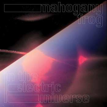 Album Mahogany Frog: In The Electric Universe
