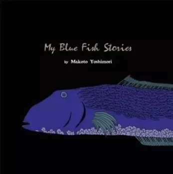 Makoto Yoshimori: My Blue Fish Stories