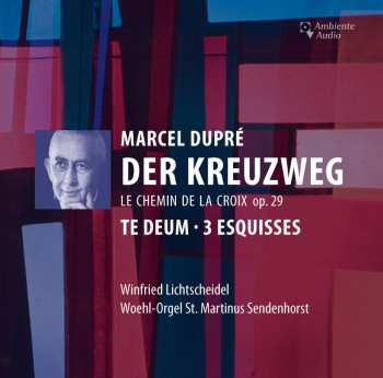 CD Marcel Dupré: Der Kreuzweg = Le Chemin De La Croix Op. 29, Te Deum, 3 Esquisses
