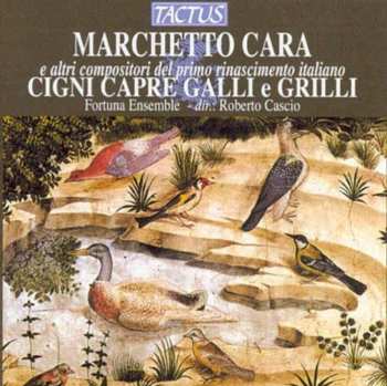 Album Various: Marchetto Cara E Altri Compositori Del Primo Rinascimento Italiano - Cigni Capre Galli E Grilli - Musiche Dal Bestiario Rinascimentale