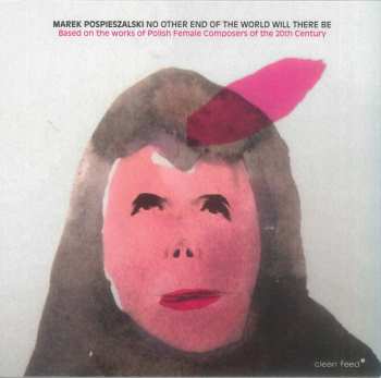 Album Marek Pospieszalski: No Other End Of The World Will There Be (Based On The Works Of Polish Female Composers Of The 20th Century) 