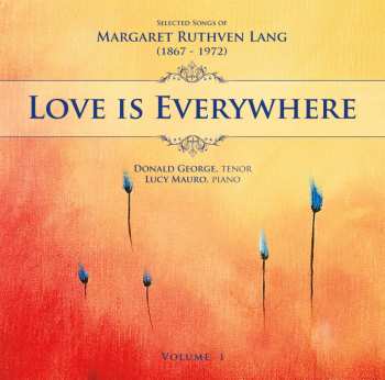 Album Donald George: Love Is Everywhere – Selected Songs Of Margaret Ruthven Lang (1867-1972), Volume 1