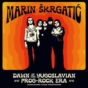 LP Marin Škrgatić: Dawn Of The Yugoslavian Prog-Rock Era (Unreleased Radio Recordings 1970-1976)