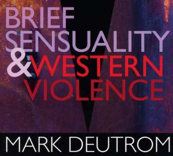 CD Mark Deutrom: Brief Sensuality & Western Violence