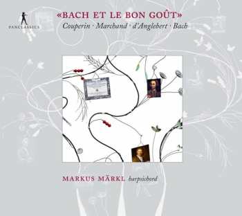Album Markus Märkl: «Bach Et Le Bon Goût» (Couperin ∙ Marchand ∙ D'Anglebert ∙ Bach)