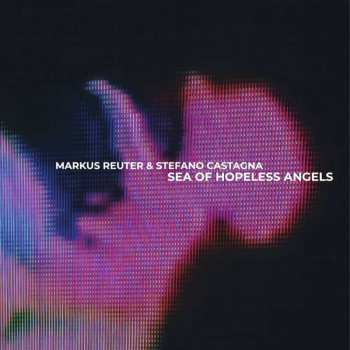 Album Markus Reuter & Stefano Castagna: Sea Of Hopeless Angels