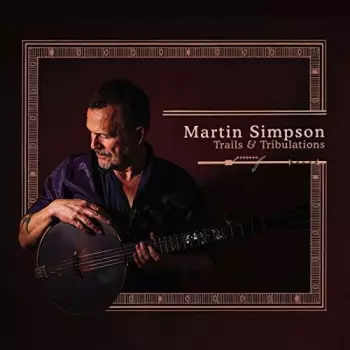 Martin Simpson: Trails & Tribulations