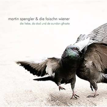 Album Martin Spengler & Die Foischn Wiener: Die Liebe, Da Dod Und De Aundan Gfrasta