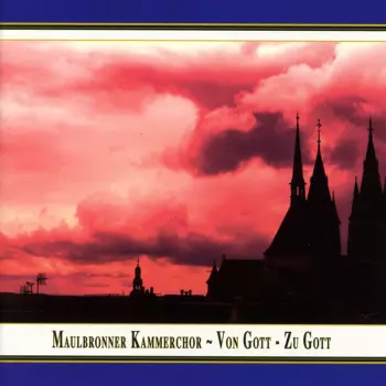 Maulbronner Kammerchor: Von Gott · Zu Gott