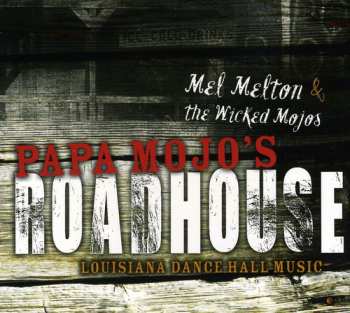 Album Mel Melton & The Wicked Mojos: Papa Mojo's Roadhouse - Louisiana Dance Hall Music