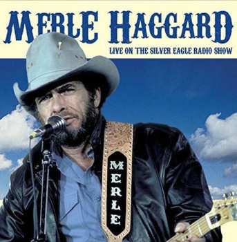 CD Merle Haggard: Live On The Silver Eagle Radio Show