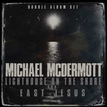 Album Michael McDermott: Lighthouse On The Shore / East Jesus