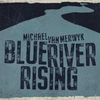CD Michael Van Merwyk: Blue River Rising