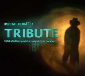 Album Michal Horáček: Tribute (25 Let Příběhů V Písních S Texty Michala Horáčka)