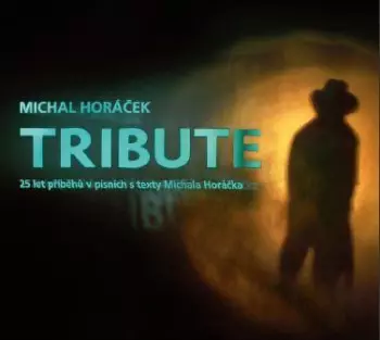 Michal Horáček: Tribute (25 Let Příběhů V Písních S Texty Michala Horáčka)