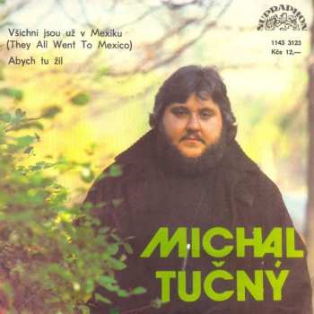 SP Michal Tučný: Všichni Jsou Už V Mexiku (They All Went To Mexico) / Abych Tu Žil