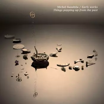 Michel Banabila:  Early Works / Things Popping Up From The Past