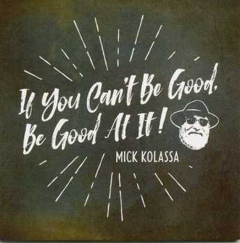 Album Mick Kolassa: If You Can't Be Good, Be Good At It!