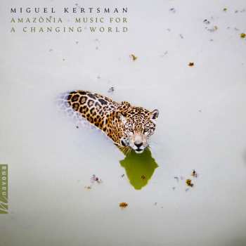 LP Miguel Kertsman: Amazonia - Music For A Changing World