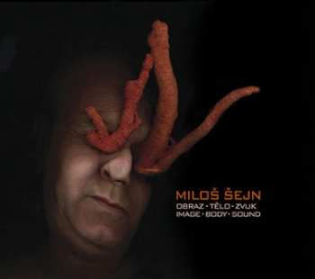 Album Miloš Šejn: Obraz - Tělo - Zvuk = Image - Body - Sound
