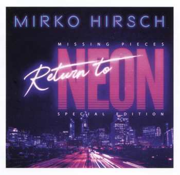 CD Mirko Hirsch: Missing Pieces: Return To Neon (Special Edition)