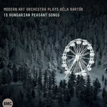 Modern Art Orchestra Plays Béla Bartók: 15 Hungarian Peasant Songs