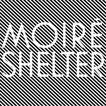 Moiré: Shelter