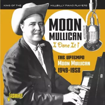 I Done It: The Uptempo Moon Mullican 1949 - 1958