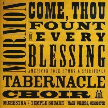 Album Mormon Tabernacle Choir: Come, Thou Fount Of Every Blessing: American Folk Hymns & Spirituals