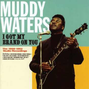 Album Muddy Waters: I Got My Brand On You - The 1956-1962 Studio Recordings