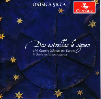 Musica Ficta: Dos Estrellas Le Siguen (17th Century Xácaras And Dances In Spain And Latin America)