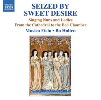 Album Bo Holten: Seized By Sweet Desire (Singing Nuns And Ladies From The Cathedral To The Bed Chamber)