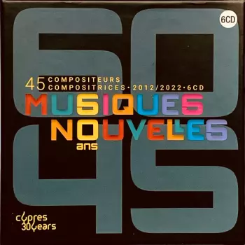 Musiques Nouvelles: 60 Ans 45 Compositeurs Compositrices