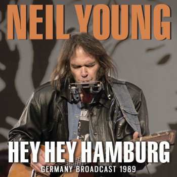 Album Neil Young: Hey Hey Hamburg - Germany Broadcast 1989