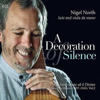 Album Nigel North: A Decoration Of Silence: The Lute Music Of Francesco Canova Da Milano (1497-1543), Vol. 2