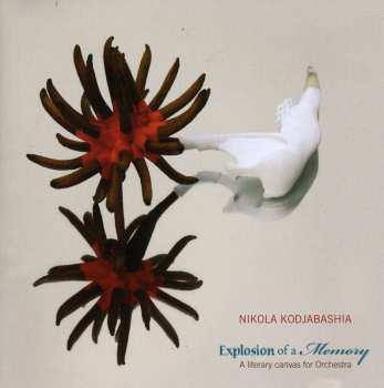 CD Nikola Kodjabashia: Explosion Of A Memory (A Literary Canvas For Orchestra)